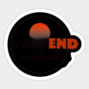 It`ll all end eventually! Sticker